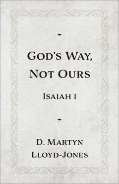 Coperta cărții 'God's Way, Not Ours: Isaiah 1 - D. Martyn Lloyd-jones'