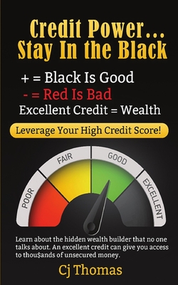 Credit Power - Stay in the Black: Excellent Credit = Wealth - Cj Thomas