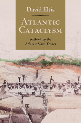 Atlantic Cataclysm: Rethinking the Atlantic Slave Trades - David Eltis