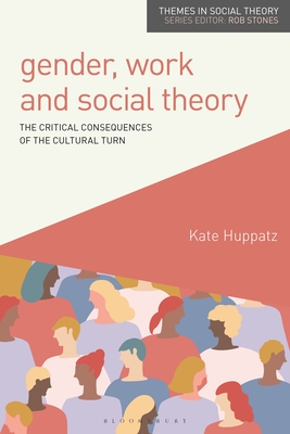 Gender, Work and Social Theory: The Critical Consequences of the Cultural Turn - Kate Huppatz