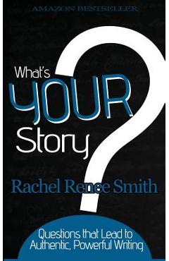 Coperta cărții 'What's Your Story?: Questions that Lead to Authentic, Powerful Writing - Rachel Renee Smith'
