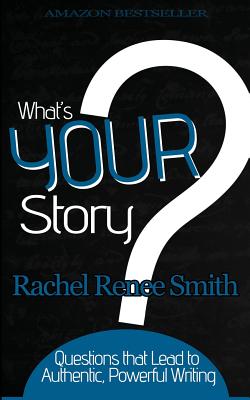 Coperta cărții 'What's Your Story?: Questions that Lead to Authentic, Powerful Writing - Rachel Renee Smith'