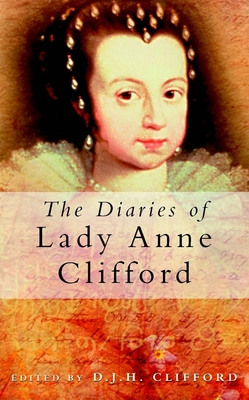 The Diaries of Lady Anne Clifford - D. J. H. Clifford