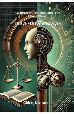 Coperta cărții 'The AI-Driven Lawyer: Adapting to Artificial Intelligence in the Legal Profession -'