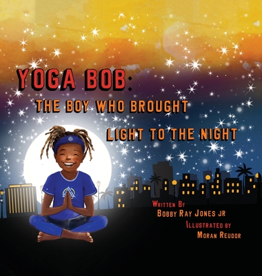 Yoga Bob: The Boy Who Brought Light to the Night - Bobby Ray Jones