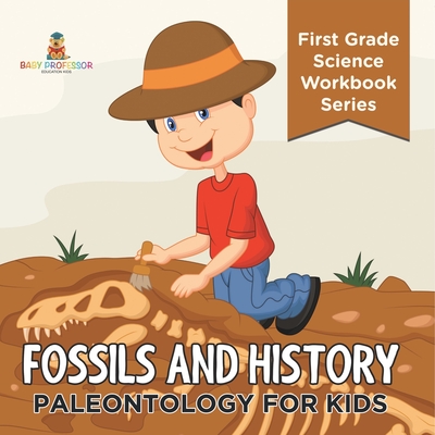 Fossils And History: Paleontology for Kids (First Grade Science Workbook Series) -