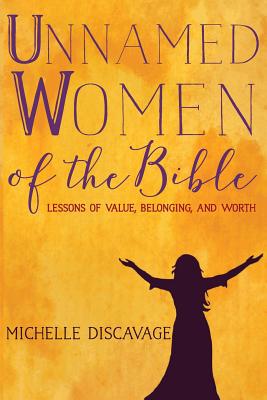 Unnamed Women of the Bible: Lessons of Value, Belonging, and Worth - J. Michelle Discavage