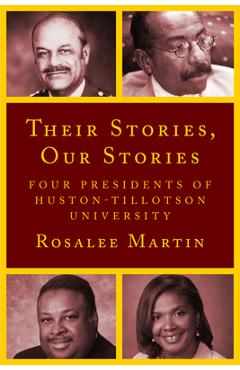 Coperta cărții 'Their Stories, Our Stories: Four Presidents of Huston-Tillotson University - Rosalee Martin'