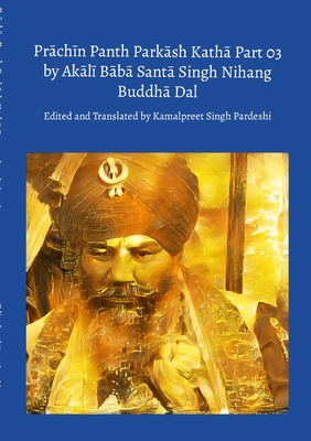 Prāchīn Panth Parkāsh Kathā Part 03 by Akālī Bābā Santā Singh Nihang Buddhā Dal - Kamalpreet Singh Pardeshi