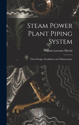 Steam Power Plant Piping System: Their Design, Installation and Maintenance - William Lorenzo Morris