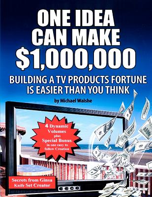 One Idea Can Make $1,000,000: Building a TV products fortune is easier than you think! - Michael Walshe
