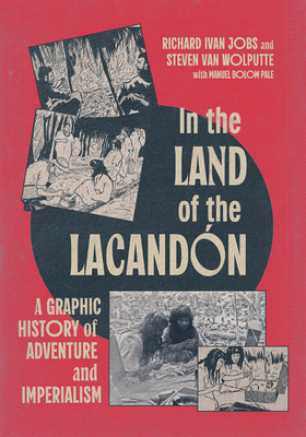In the Land of the Lacandón: A Graphic History of Adventure and Imperialism - Richard Ivan Jobs