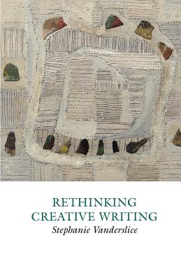 Rethinking Creative Writing in Higher Education - Stephanie Vanderslice