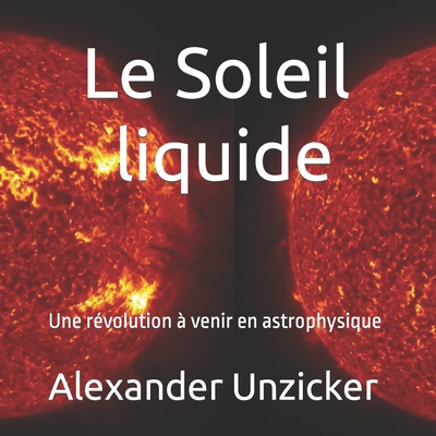 Le Soleil liquide: Une révolution à venir en astrophysique - Alexander Unzicker