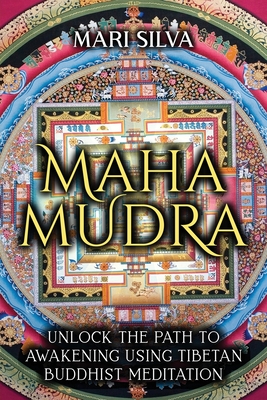 Coperta cărții 'Mahamudra: Unlock the Path to Awakening Using Tibetan Buddhist Meditation - Mari Silva'