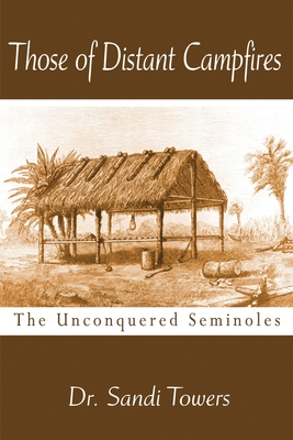 Those of Distant Campfires: The Unconquered Seminoles - Sandi Towers