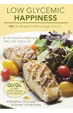 Coperta cărții 'Low Glycemic Happiness: 120 Low Glycemic Load Recipes for Blood Sugar Control - Judy Lickus Bs'
