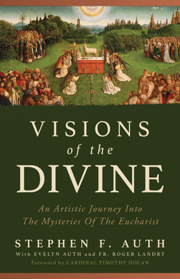Visions of the Divine: An Artistic Journey Into the Mystery of the Eucharist - Stephen Auth