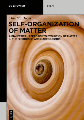 Self-Organization of Matter: A Dialectical Approach to Evolution of Matter in the Microcosm and Macrocosmos - Christian Jooss