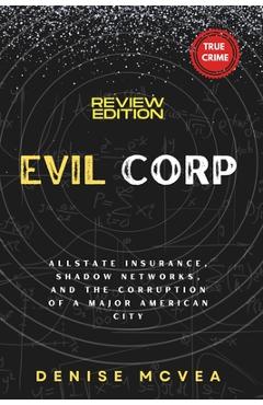 Poza produsului Evil Corp: Allstate Insurance, Shadow Networks, and the Corruption of a Major American City - Denise Mcvea