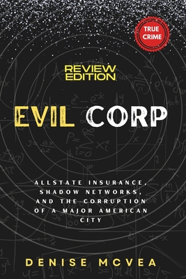 Evil Corp: Allstate Insurance, Shadow Networks, and the Corruption of a Major American City - Denise Mcvea