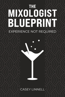 The Mixologist Blueprint: Experience Not Required - Casey Mason Linnell