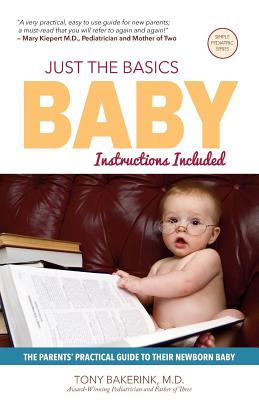 Just the Basics Baby: The Parents' Practical Guide to their Newborn Baby - Tony Bakerink M. D.