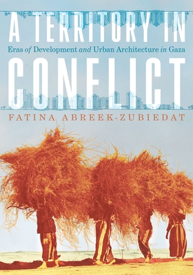 A Territory in Conflict: Eras of Development and Urban Architecture in Gaza - Fatina Abreek-zubiedat