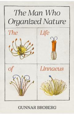 The Man Who Organized Nature: The Life of Linnaeus - Gunnar Broberg