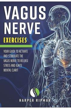 Coperta cărții 'Vagus Nerve Exercises: Your Guide to Activate and Stimulate the Vagus Nerve to Release Stress and Ignite Mental Clarit'