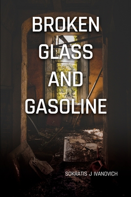 Broken Glass and Gasoline - Sokratis J. Ivanovich