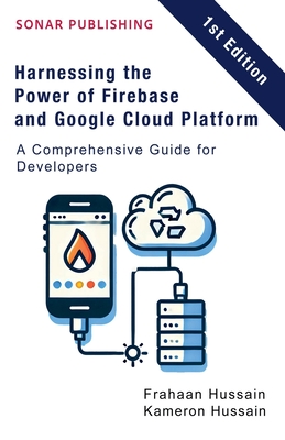 Harnessing the Power of Firebase and Google Cloud Platform: A Comprehensive Guide for Developers - Kameron Hussain