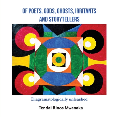 Of poets, gods, ghosts, irritants and storytellers: Diagramatologically unleashed - Tendai Rinos Mwanaka