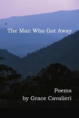 The Man Who Got Away: Poems - Grace Cavalieri