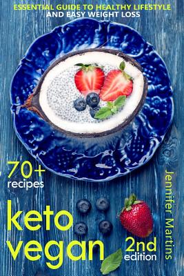 Keto Vegan: Essential Guide to Healthy Lifestyle and Easy Weight Loss; With 70 Proven, Simple and Delicious Vegetarian Ketogenic Recipes; Second Editi - Jennifer Martins