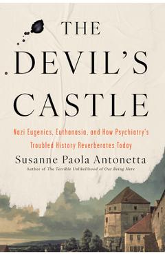 Poza produsului The Devil's Castle: Nazi Eugenics, Euthanasia, and How Psychiatry's Troubled History Reverberates to Day - Susanne Paola Antonetta