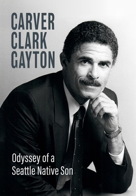 Odyssey of a Seattle Native Son - Carver Clark Gayton