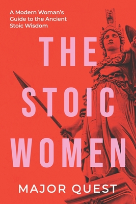 The Stoic Women: A Modern Woman's Guide to the Ancient Stoic Wisdom - Major Quest