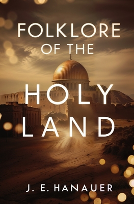 Folklore of the Holy Land - J. E. Hanauer