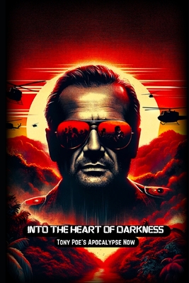 Into the Heart of Darkness: Tony Poe's Apocalypse Now - P. J. Agness