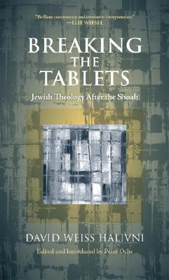 Breaking the Tablets: Jewish Theology After the Shoah - David Weiss Halivni