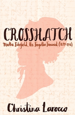 Crosshatch: Martha Schofield, the Forgotten Feminist (1839-1916) - Christina Larocco