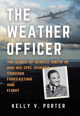 The Weather Officer: The Story of Alonzo Smith Jr. and His Epic Journey Through Forecasting and Flight - Kelly V. Porter