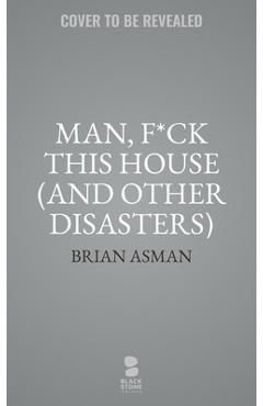 Poza produsului Man, F*ck This House (and Other Disasters) - Brian Asman