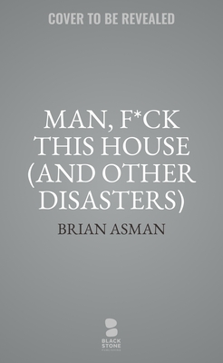 Man, F*ck This House (and Other Disasters) - Brian Asman