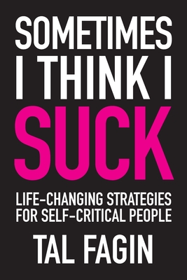Sometimes I Think I Suck: Life-Changing Strategies for Self-Critical People - Tal Fagin