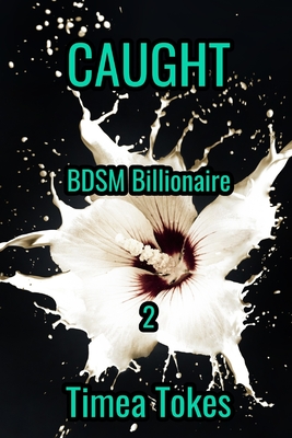 Caught: BDSM Billionaire, Book 2: (A Contemporary Office Romance Short Story) - Timea Tokes