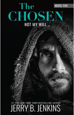 The Chosen: Not My Will... - Jerry B. Jenkins