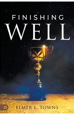 Finishing Well - Elmer L. Towns