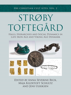 Strby Toftegrd: Halls, Hierarchies and Social Dynamics in Late Iron Age and Viking Age Denmark - Anna Severine Beck